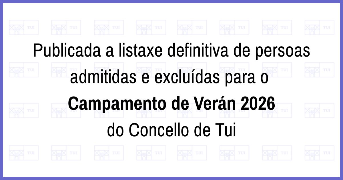 Listaxe definitiva de persoas admitidas e excluídas para o Campamento de Verán 2026 do Concello de Tui